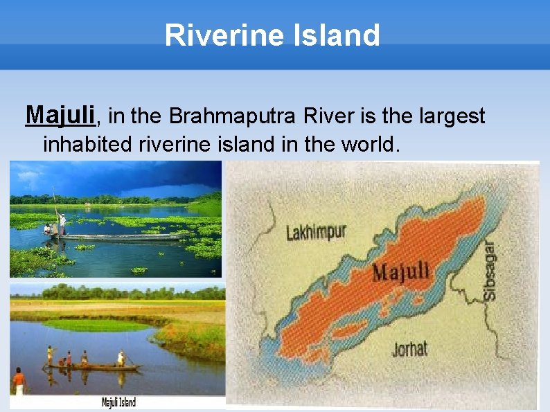 Riverine Island Majuli, in the Brahmaputra River is the largest inhabited riverine island in