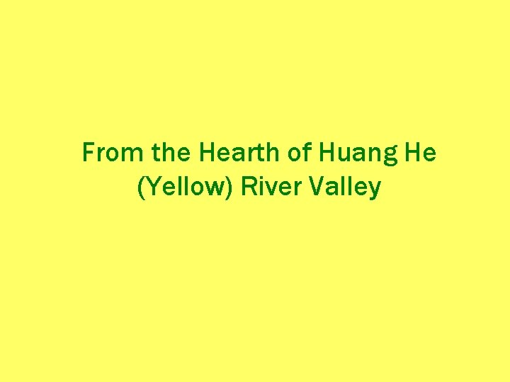 From the Hearth of Huang He (Yellow) River Valley 