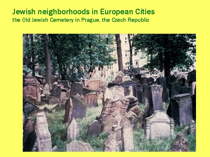 Jewish neighborhoods in European Cities the Old Jewish Cemetery in Prague, the Czech Republic