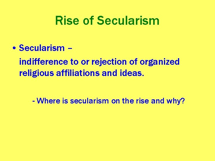 Rise of Secularism • Secularism – indifference to or rejection of organized religious affiliations