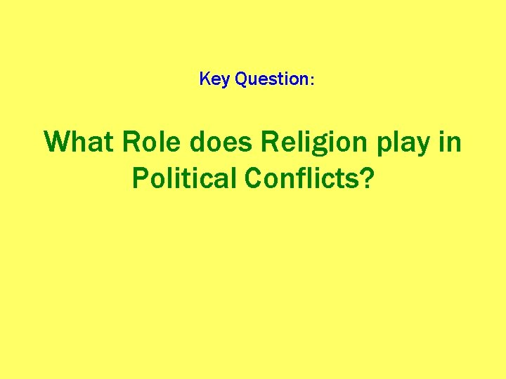 Key Question: What Role does Religion play in Political Conflicts? 