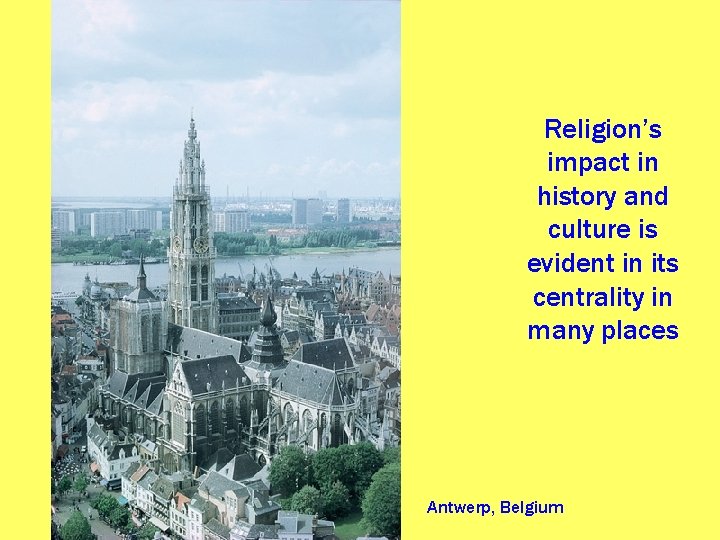 Religion’s impact in history and culture is evident in its centrality in many places