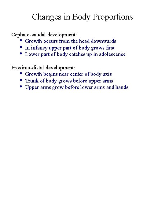 Changes in Body Proportions Cephalo-caudal development: • Growth occurs from the head downwards •