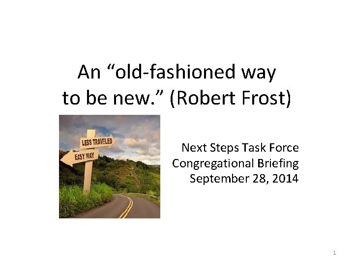 An “old-fashioned way to be new. ” (Robert Frost) Next Steps Task Force Congregational