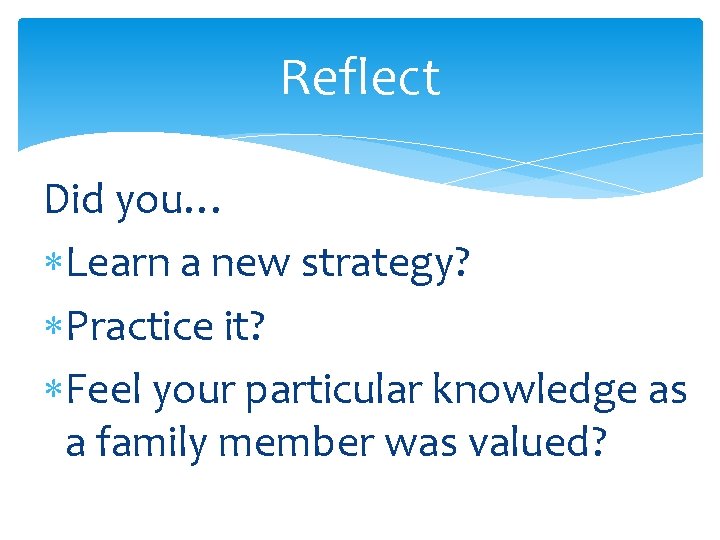 Reflect Did you… Learn a new strategy? Practice it? Feel your particular knowledge as