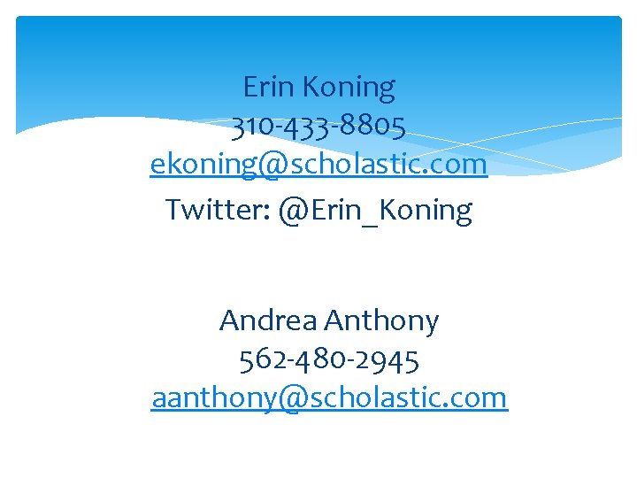 Erin Koning 310 -433 -8805 ekoning@scholastic. com Twitter: @Erin_Koning Andrea Anthony 562 -480 -2945