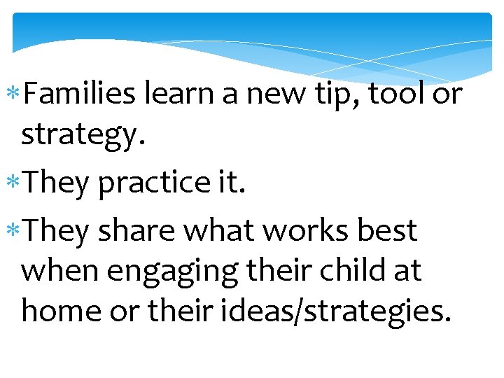  Families learn a new tip, tool or strategy. They practice it. They share