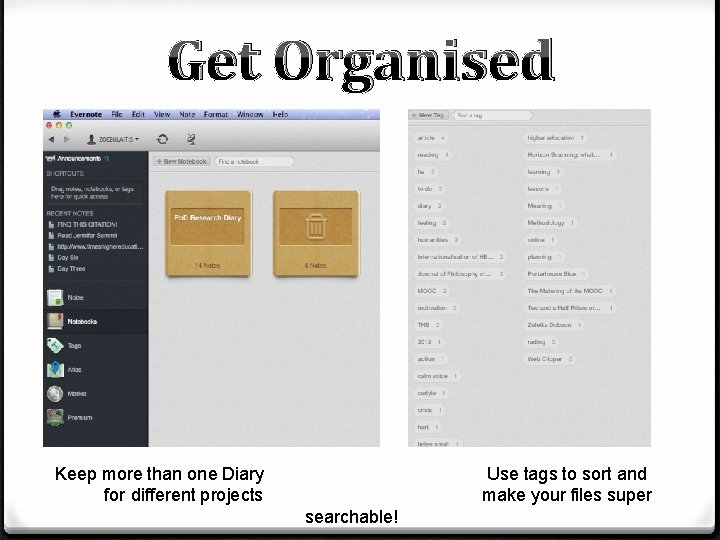 Get Organised Keep more than one Diary for different projects Use tags to sort