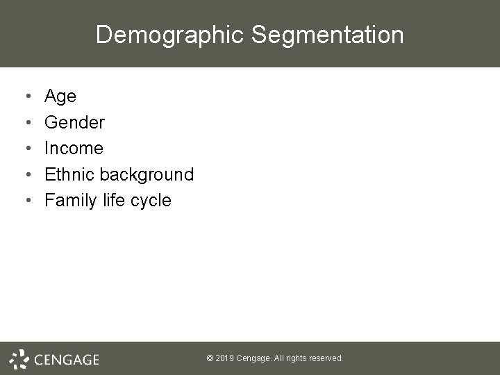 Demographic Segmentation • • • Age Gender Income Ethnic background Family life cycle ©