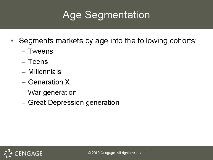 Age Segmentation • Segments markets by age into the following cohorts: – – –