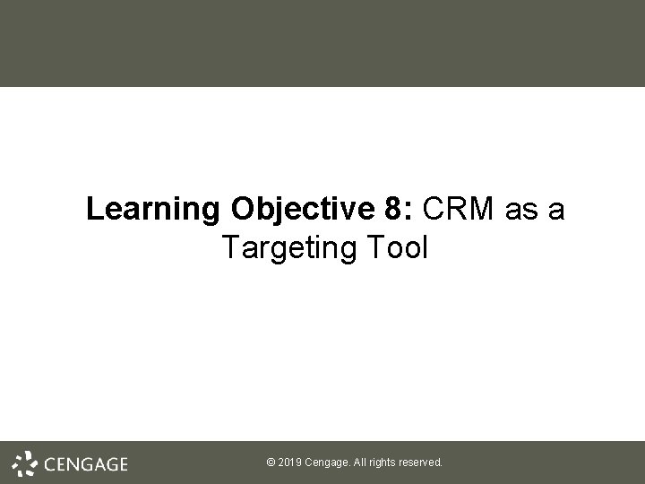 Learning Objective 8: CRM as a Targeting Tool © 2019 Cengage. All rights reserved.