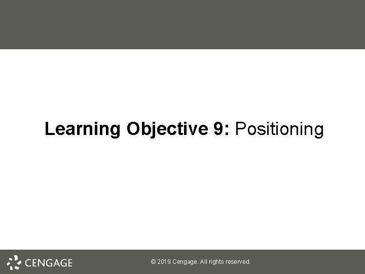 Learning Objective 9: Positioning © 2019 Cengage. All rights reserved. 