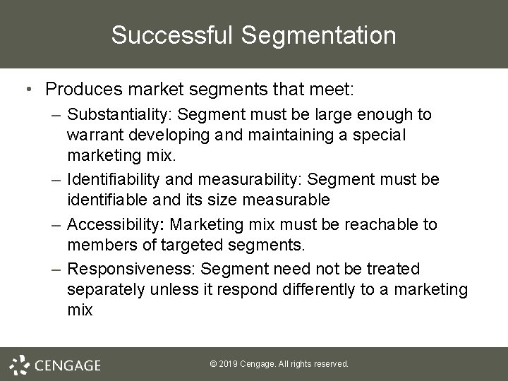 Successful Segmentation • Produces market segments that meet: – Substantiality: Segment must be large