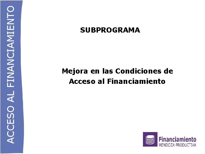 ACCESO AL FINANCIAMIENTO SUBPROGRAMA Mejora en las Condiciones de Acceso al Financiamiento 