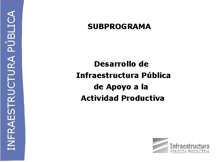 INFRAESTRUCTURA PÚBLICA SUBPROGRAMA Desarrollo de Infraestructura Pública de Apoyo a la Actividad Productiva 