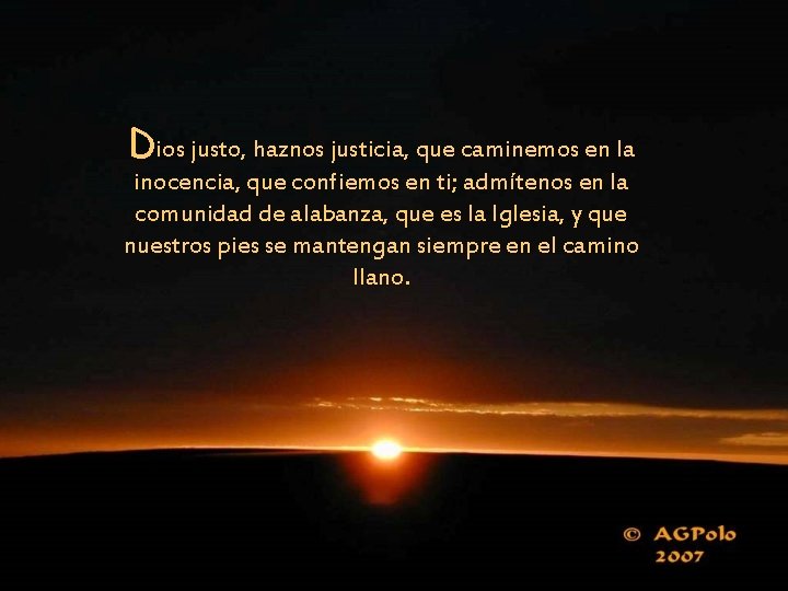 Dios justo, haznos justicia, que caminemos en la inocencia, que confiemos en ti; admítenos