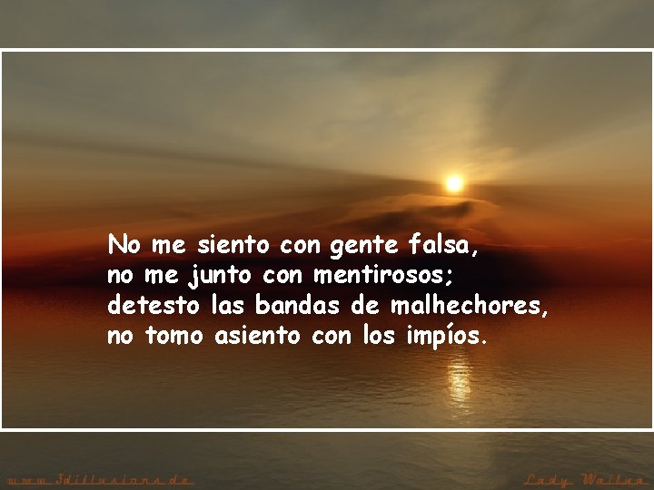 No me siento con gente falsa, no me junto con mentirosos; detesto las bandas