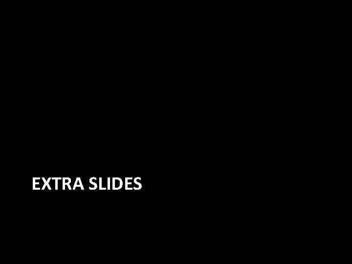 EXTRA SLIDES 