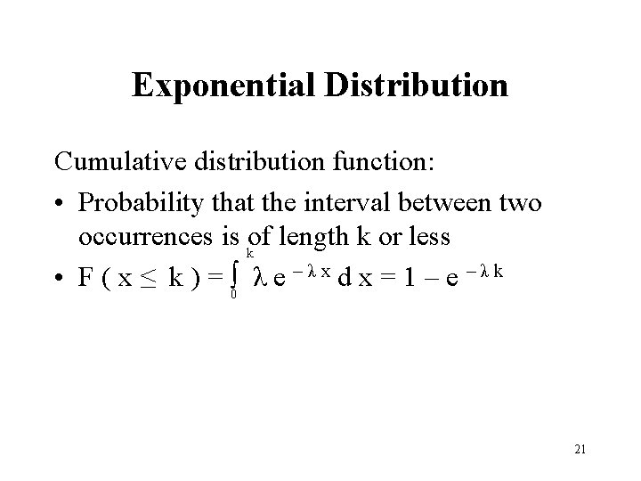 Exponential Distribution Cumulative distribution function: • Probability that the interval between two occurrences is