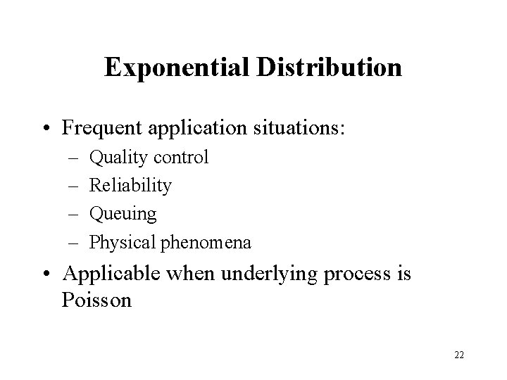 Exponential Distribution • Frequent application situations: – – Quality control Reliability Queuing Physical phenomena