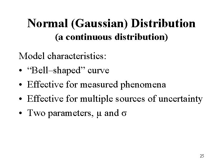 Normal (Gaussian) Distribution (a continuous distribution) Model characteristics: • “Bell–shaped” curve • Effective for