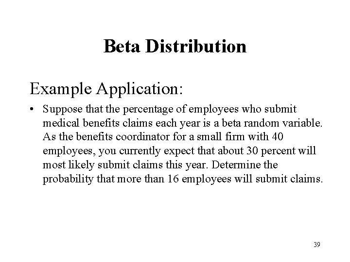 Beta Distribution Example Application: • Suppose that the percentage of employees who submit medical