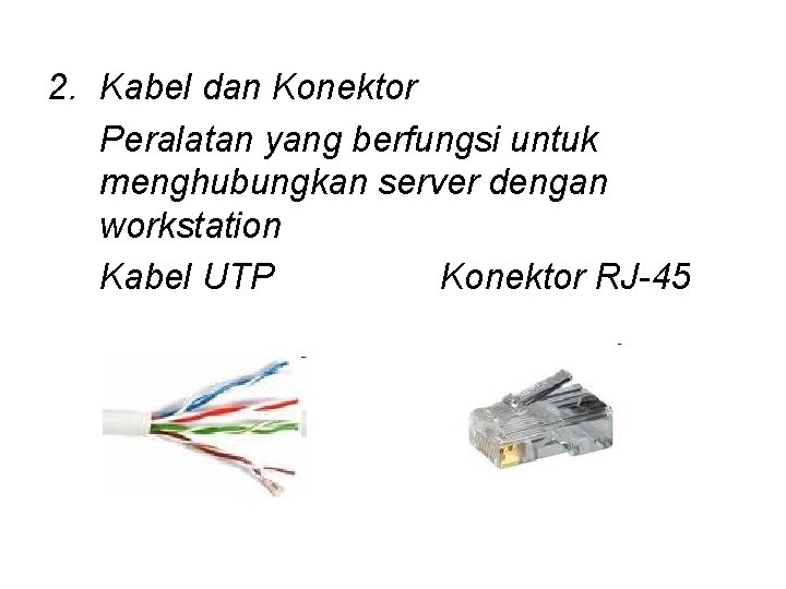 2. Kabel dan Konektor Peralatan yang berfungsi untuk menghubungkan server dengan workstation Kabel UTP