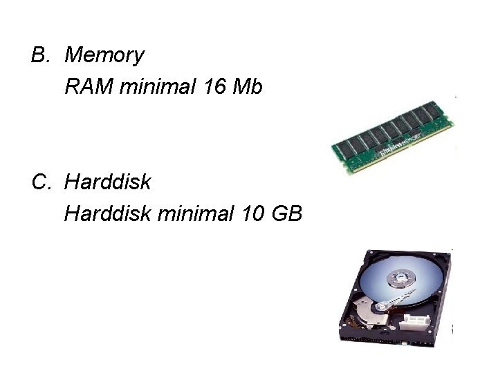 B. Memory RAM minimal 16 Mb C. Harddisk minimal 10 GB 