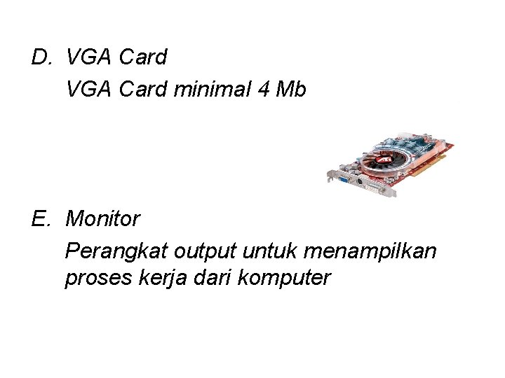 D. VGA Card minimal 4 Mb E. Monitor Perangkat output untuk menampilkan proses kerja