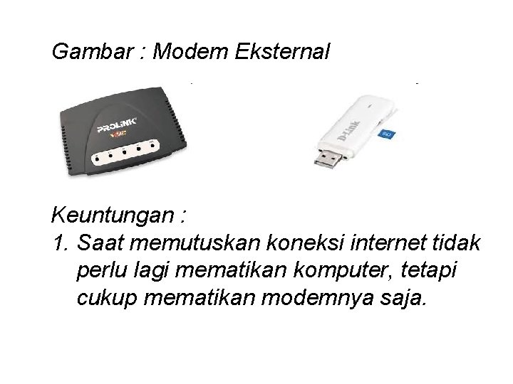 Gambar : Modem Eksternal Keuntungan : 1. Saat memutuskan koneksi internet tidak perlu lagi