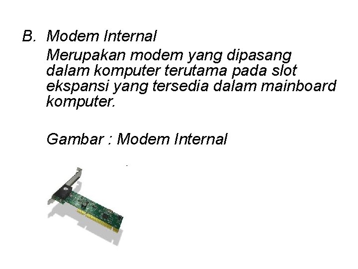 B. Modem Internal Merupakan modem yang dipasang dalam komputer terutama pada slot ekspansi yang