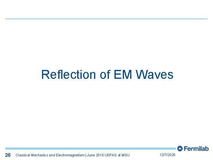26 Reflection of EM Waves 26 Classical Mechanics and Electromagnetism | June 2018 USPAS