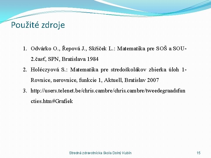 Použité zdroje 1. Odvárko O. , Řepová J. , Skřiček L. : Matematika pre