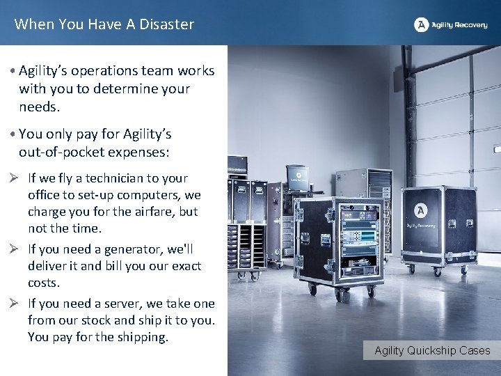 When You Have A Disaster • Agility’s operations team works with you to determine