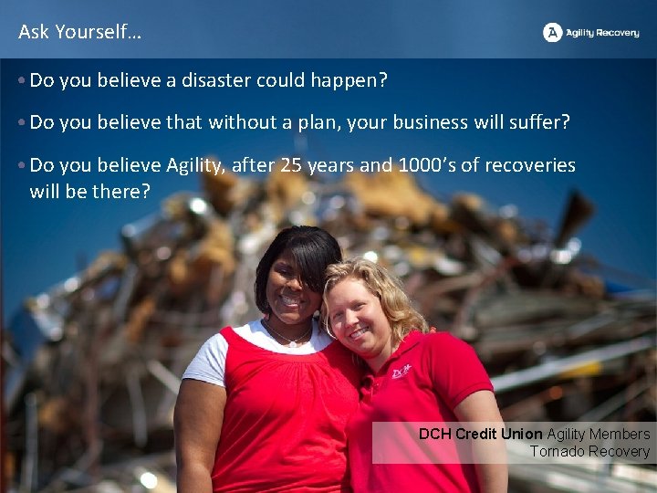 Ask Yourself… • Do you believe a disaster could happen? • Do you believe