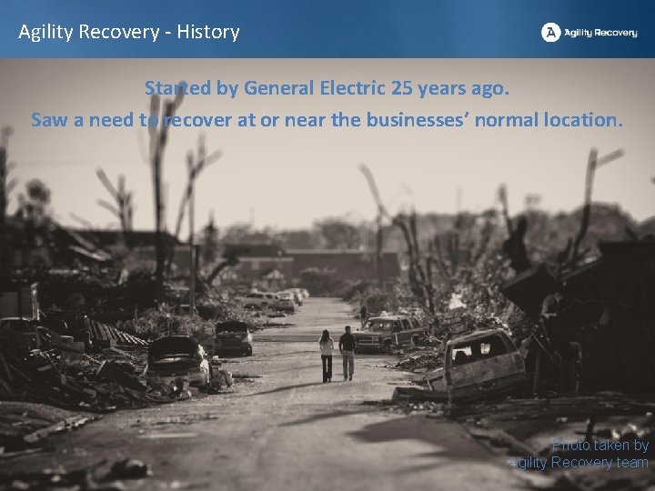 Agility Recovery - History Started by General Electric 25 years ago. Saw a need