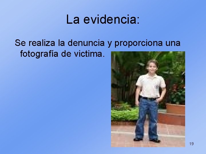 La evidencia: Se realiza la denuncia y proporciona una fotografía de victima. 19 