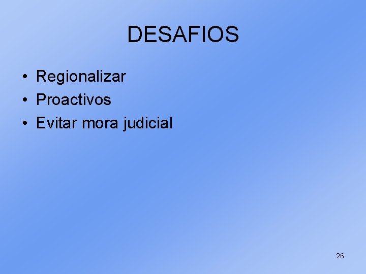 DESAFIOS • Regionalizar • Proactivos • Evitar mora judicial 26 