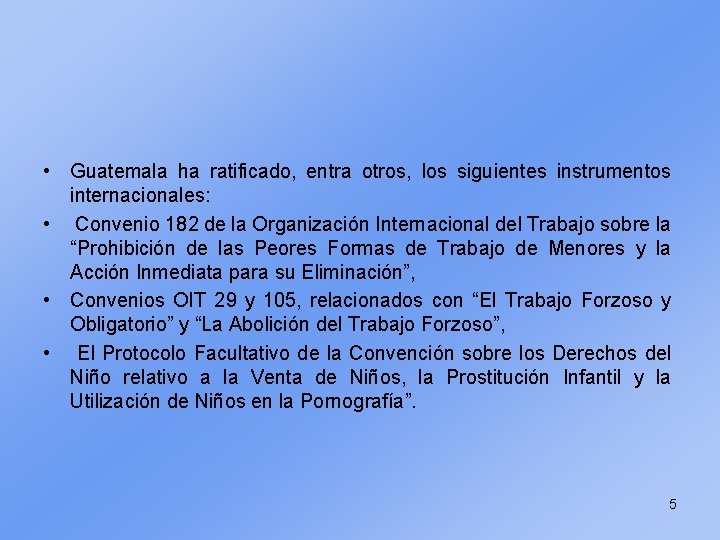  • Guatemala ha ratificado, entra otros, los siguientes instrumentos internacionales: • Convenio 182