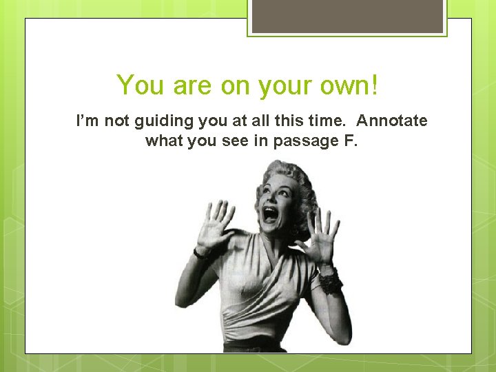 You are on your own! I’m not guiding you at all this time. Annotate