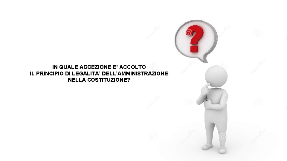 IN QUALE ACCEZIONE E’ ACCOLTO IL PRINCIPIO DI LEGALITA’ DELL’AMMINISTRAZIONE NELLA COSTITUZIONE? IN QUALE ACCEZIONE E’ ACCOLTO IL PRINCIPIO DI LEGALITA’ DELL’AMMINISTRAZIONE NELLA COSTITUZIONE?
