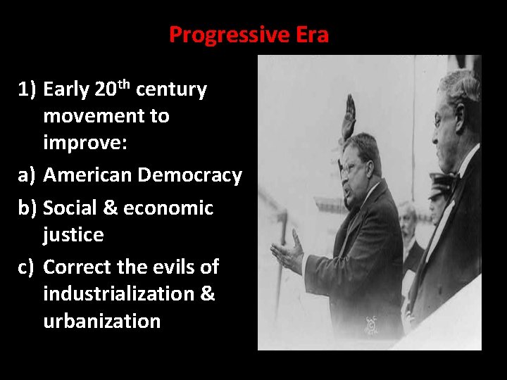 Progressive Era 1) Early 20 th century movement to improve: a) American Democracy b)