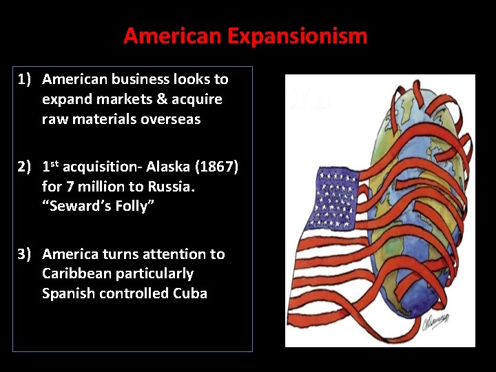 American Expansionism 1) American business looks to expand markets & acquire raw materials overseas