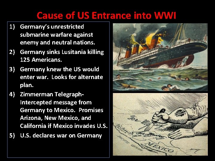 Cause of US Entrance into WWI 1) Germany’s unrestricted submarine warfare against enemy and