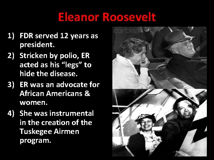 Eleanor Roosevelt 1) FDR served 12 years as president. 2) Stricken by polio, ER