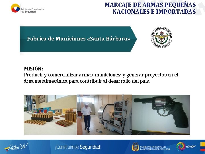 MARCAJE DE ARMAS PEQUEÑAS NACIONALES E IMPORTADAS Fabrica de Municiones «Santa Bárbara» MISIÓN: Producir MARCAJE DE ARMAS PEQUEÑAS NACIONALES E IMPORTADAS Fabrica de Municiones «Santa Bárbara» MISIÓN: Producir