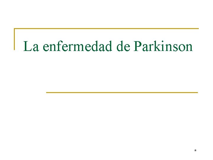La enfermedad de Parkinson * 