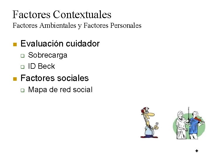 Factores Contextuales Factores Ambientales y Factores Personales n Evaluación cuidador q q n Sobrecarga