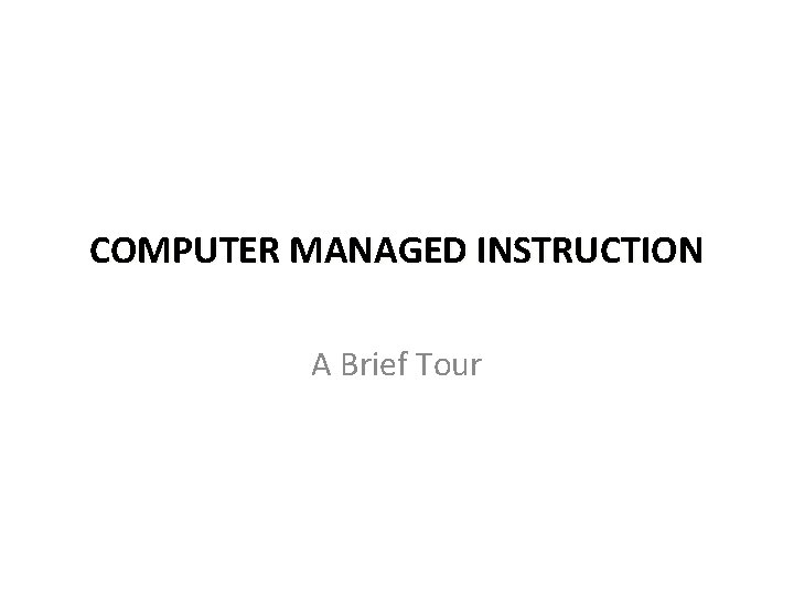COMPUTER MANAGED INSTRUCTION A Brief Tour 