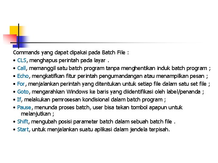 Commands yang dapat dipakai pada Batch File : • CLS, menghapus perintah pada layar. Commands yang dapat dipakai pada Batch File : • CLS, menghapus perintah pada layar.